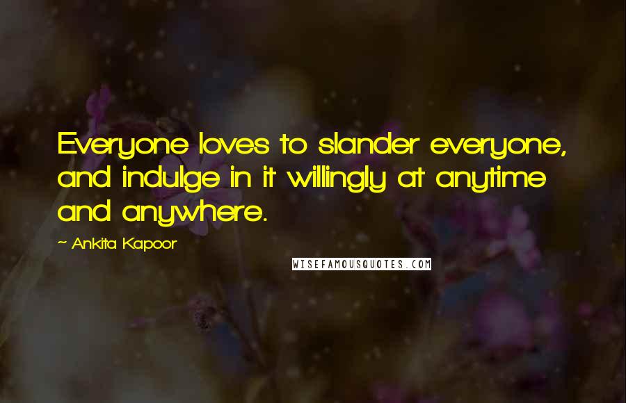 Ankita Kapoor Quotes: Everyone loves to slander everyone, and indulge in it willingly at anytime and anywhere.