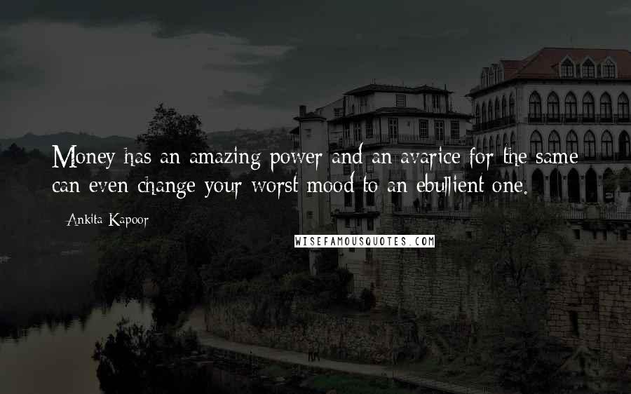 Ankita Kapoor Quotes: Money has an amazing power and an avarice for the same can even change your worst mood to an ebullient one.