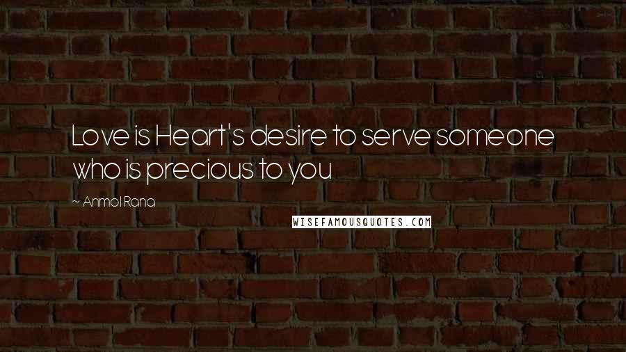 Anmol Rana Quotes: Love is Heart's desire to serve someone who is precious to you