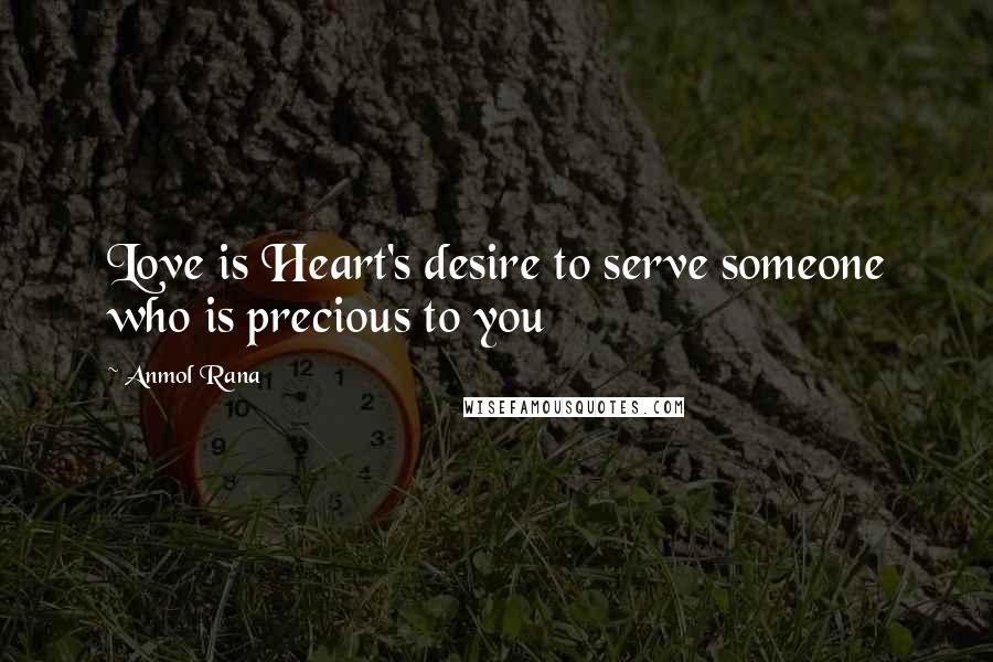 Anmol Rana Quotes: Love is Heart's desire to serve someone who is precious to you