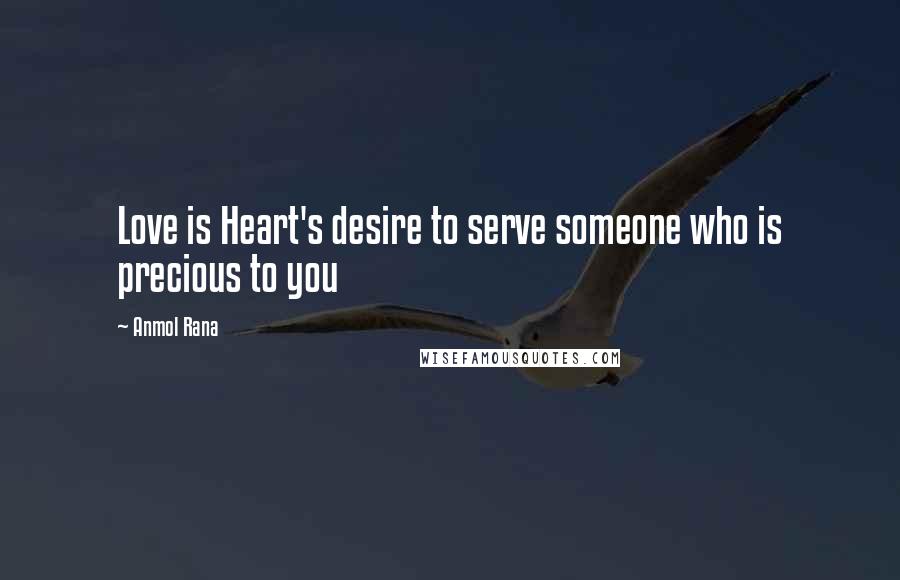 Anmol Rana Quotes: Love is Heart's desire to serve someone who is precious to you