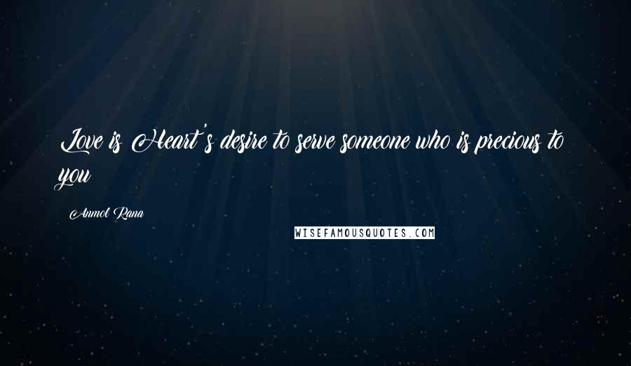 Anmol Rana Quotes: Love is Heart's desire to serve someone who is precious to you