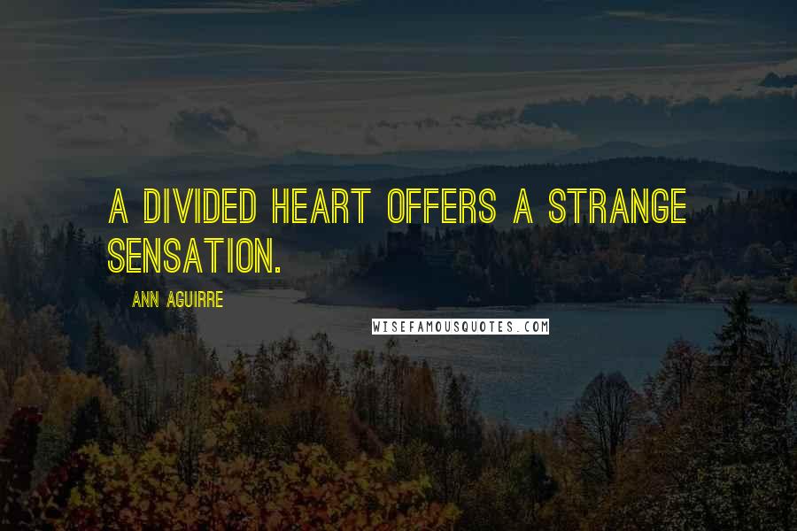 Ann Aguirre Quotes: A divided heart offers a strange sensation.