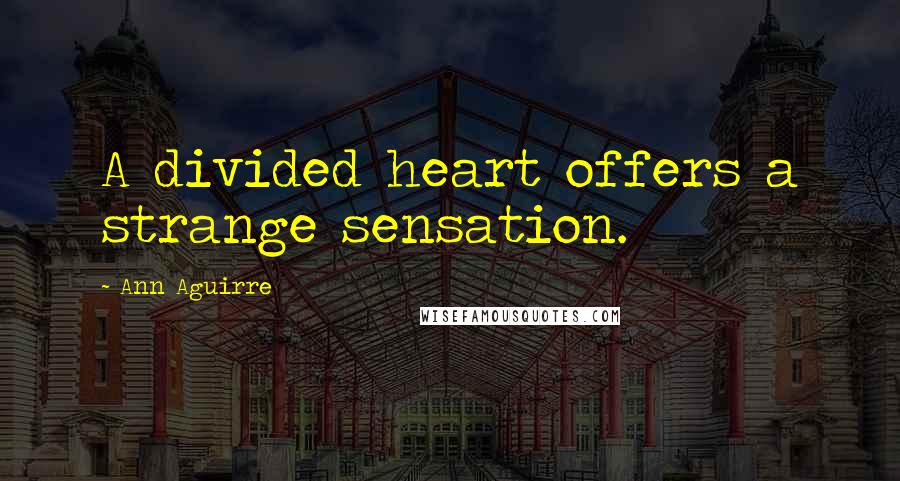 Ann Aguirre Quotes: A divided heart offers a strange sensation.