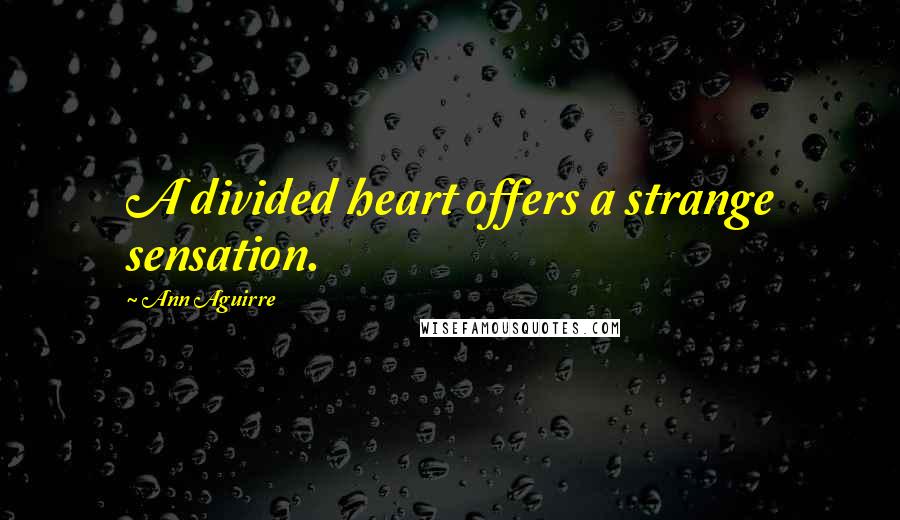 Ann Aguirre Quotes: A divided heart offers a strange sensation.