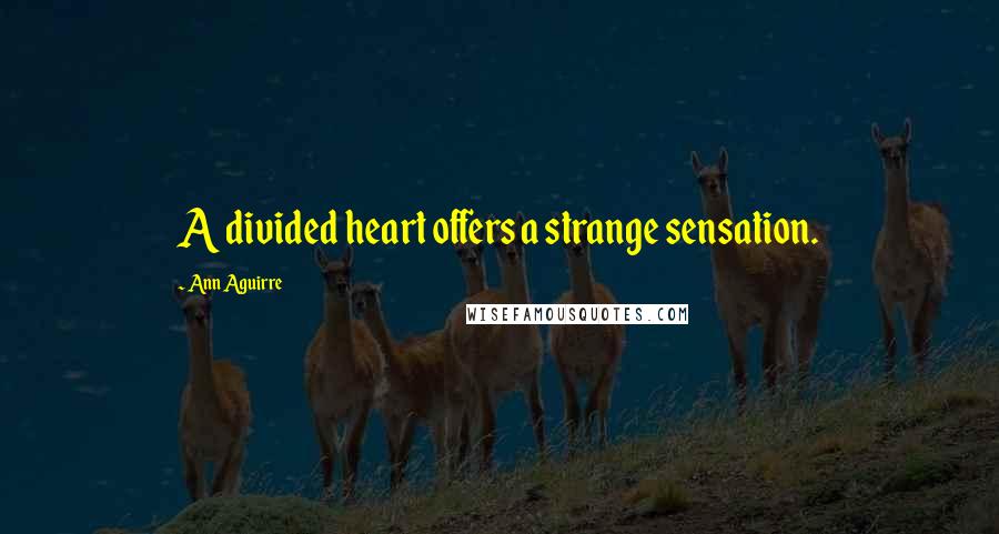 Ann Aguirre Quotes: A divided heart offers a strange sensation.