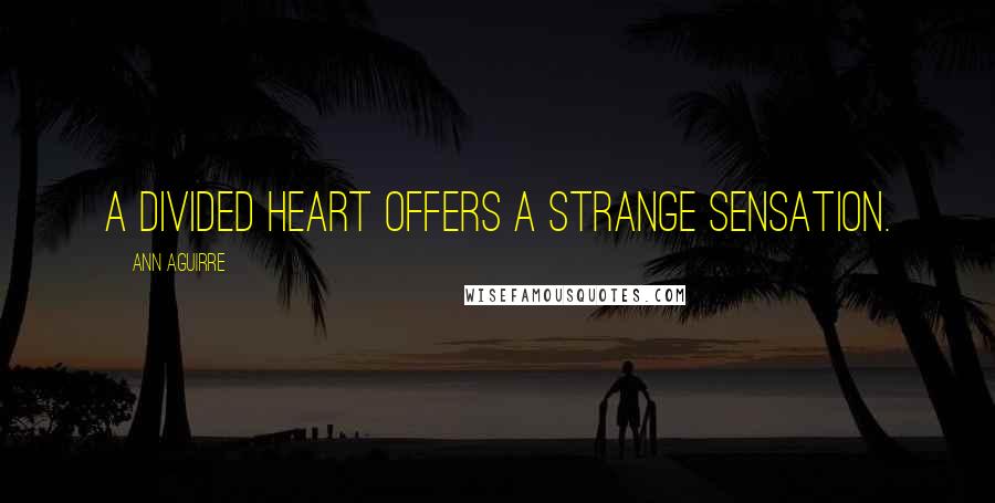 Ann Aguirre Quotes: A divided heart offers a strange sensation.