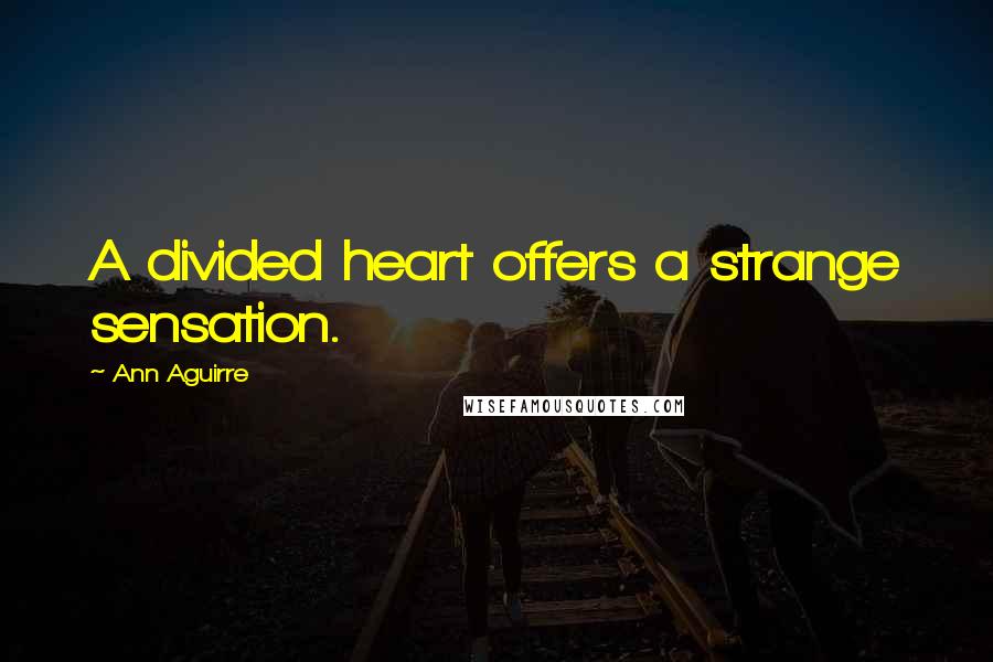 Ann Aguirre Quotes: A divided heart offers a strange sensation.