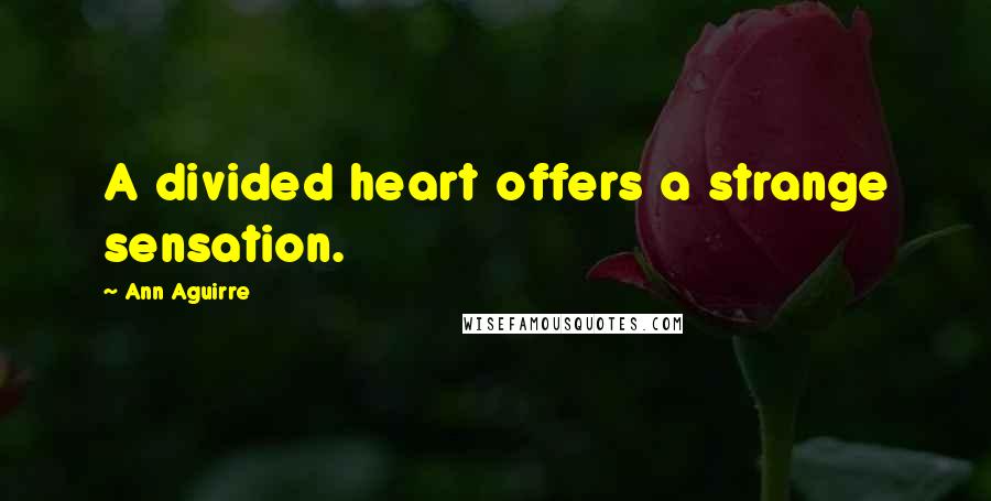 Ann Aguirre Quotes: A divided heart offers a strange sensation.