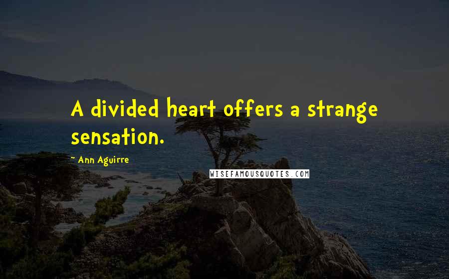 Ann Aguirre Quotes: A divided heart offers a strange sensation.