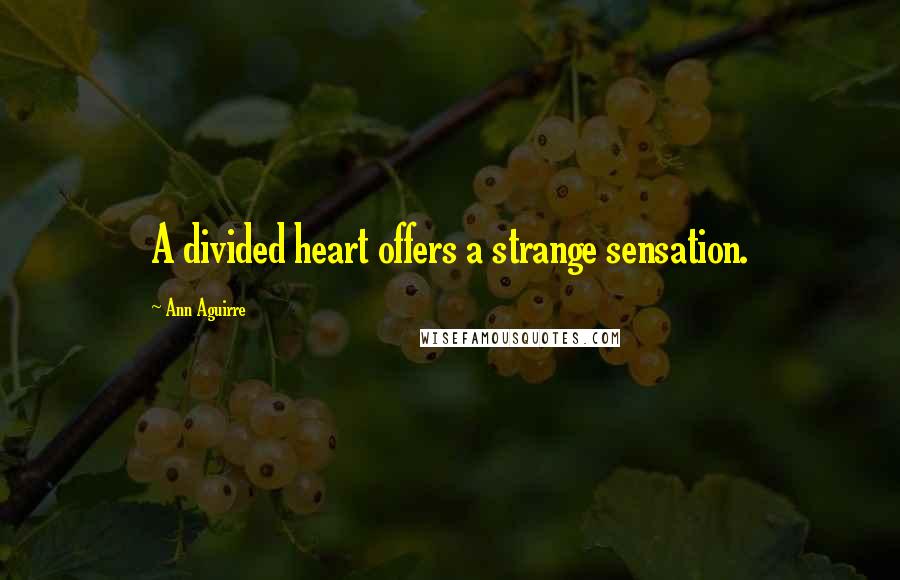 Ann Aguirre Quotes: A divided heart offers a strange sensation.