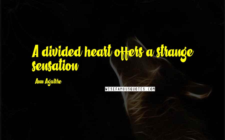 Ann Aguirre Quotes: A divided heart offers a strange sensation.