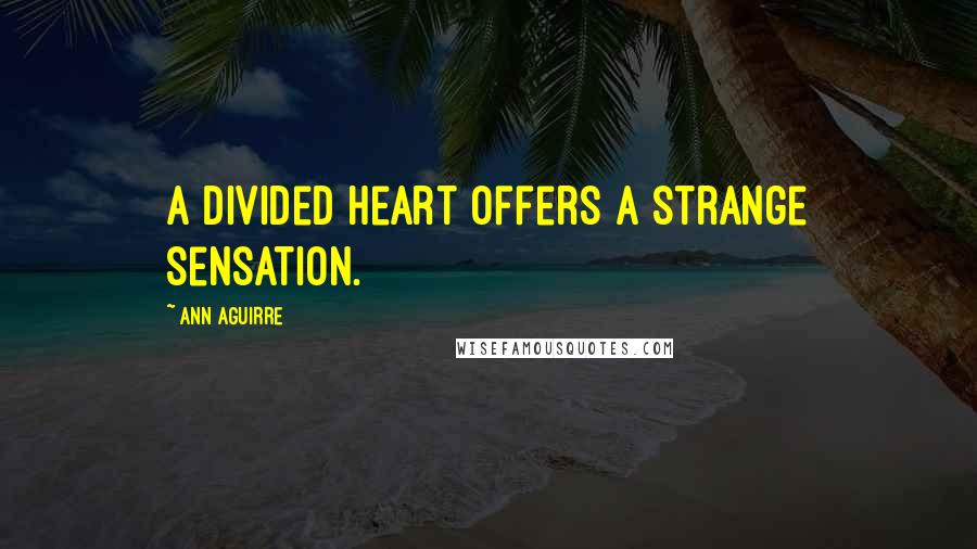 Ann Aguirre Quotes: A divided heart offers a strange sensation.