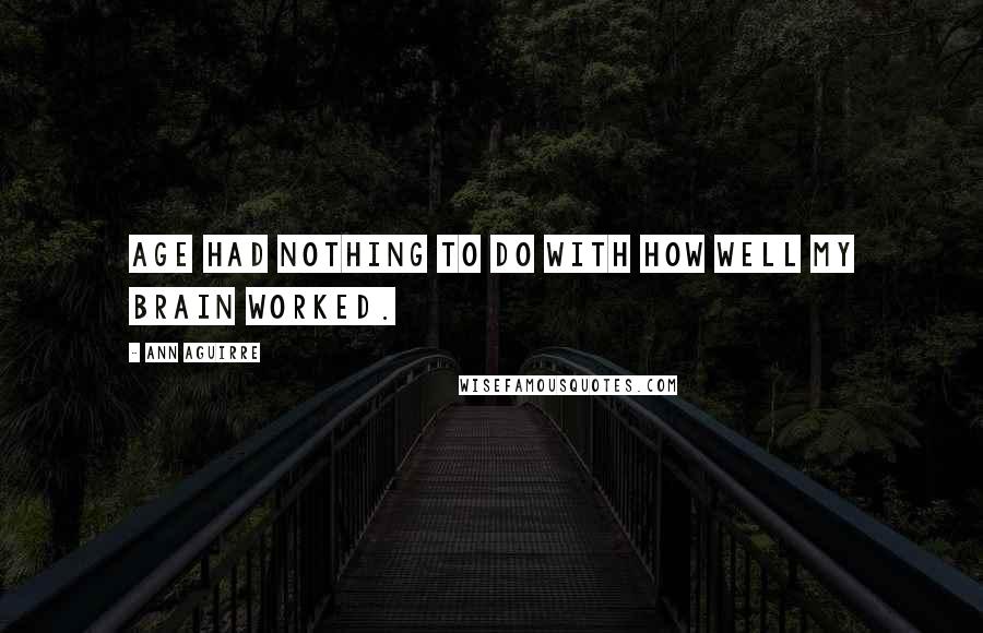 Ann Aguirre Quotes: Age had nothing to do with how well my brain worked.