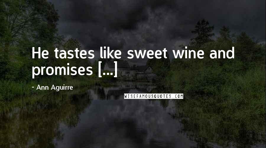 Ann Aguirre Quotes: He tastes like sweet wine and promises [...]