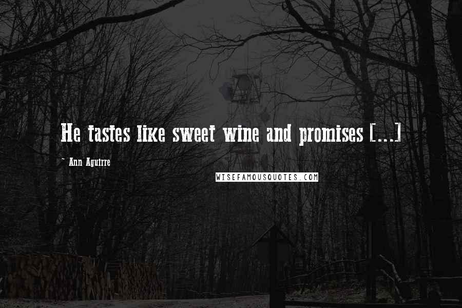 Ann Aguirre Quotes: He tastes like sweet wine and promises [...]