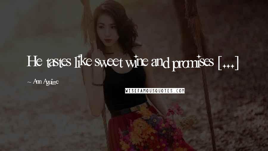 Ann Aguirre Quotes: He tastes like sweet wine and promises [...]