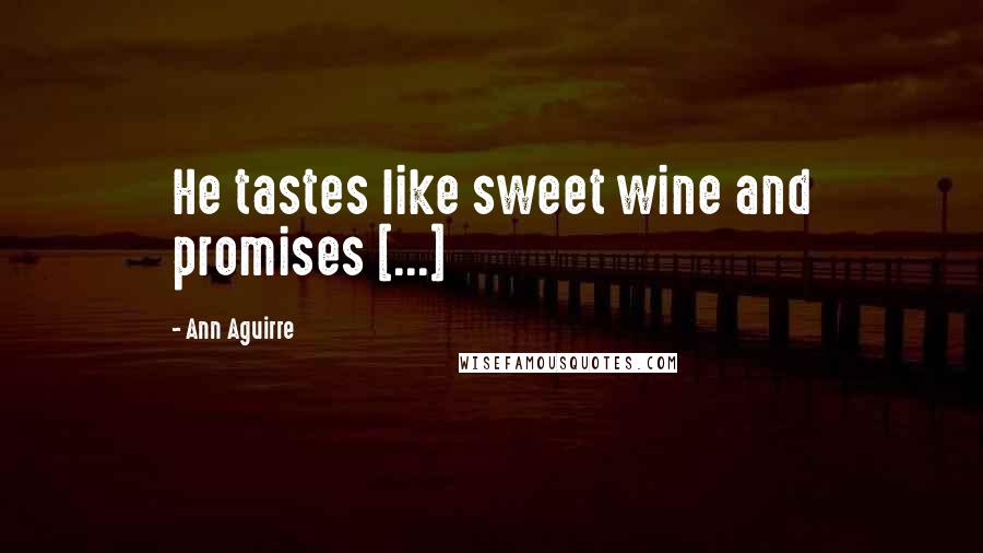 Ann Aguirre Quotes: He tastes like sweet wine and promises [...]