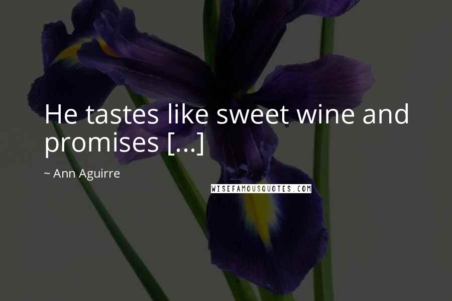 Ann Aguirre Quotes: He tastes like sweet wine and promises [...]