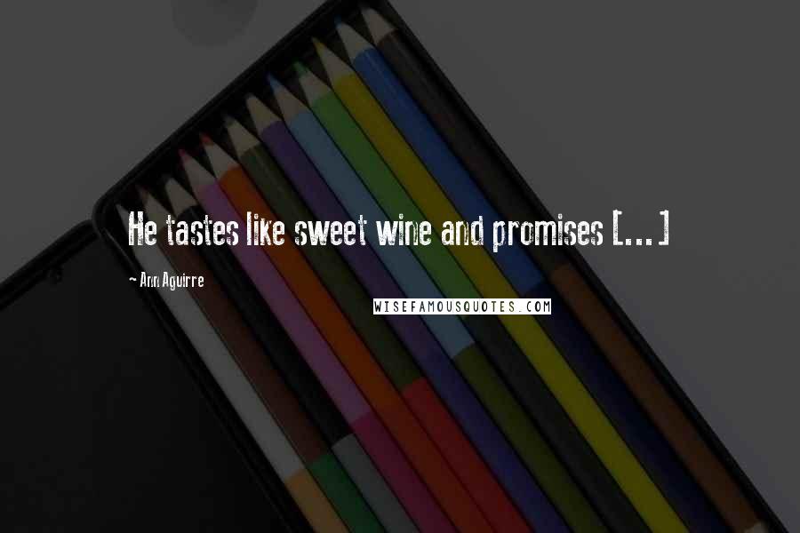 Ann Aguirre Quotes: He tastes like sweet wine and promises [...]