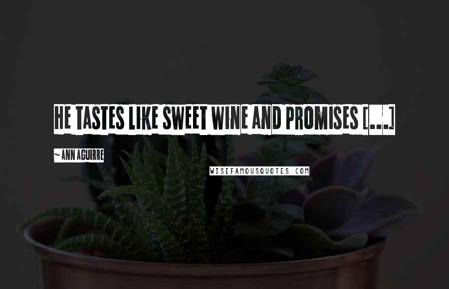 Ann Aguirre Quotes: He tastes like sweet wine and promises [...]