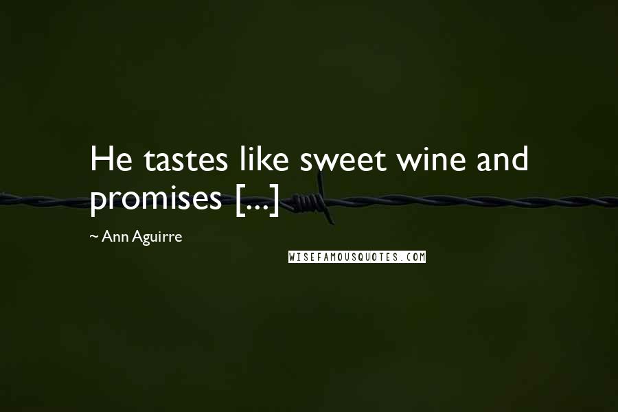Ann Aguirre Quotes: He tastes like sweet wine and promises [...]