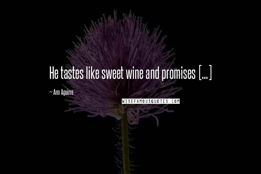 Ann Aguirre Quotes: He tastes like sweet wine and promises [...]
