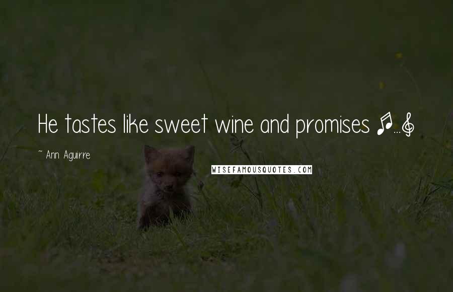 Ann Aguirre Quotes: He tastes like sweet wine and promises [...]