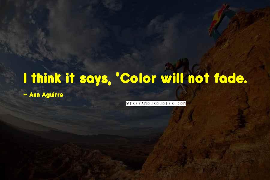 Ann Aguirre Quotes: I think it says, 'Color will not fade.