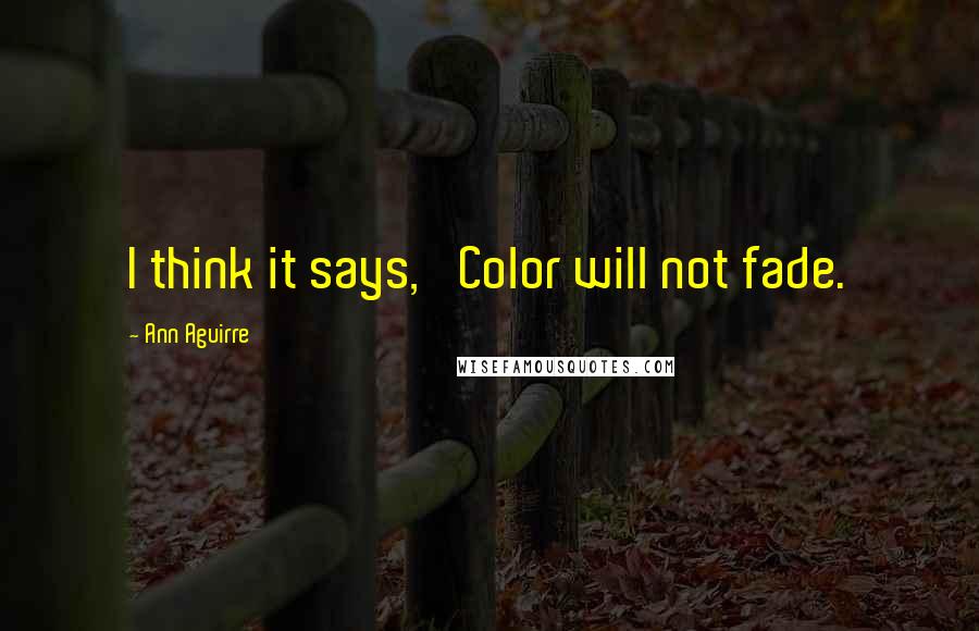 Ann Aguirre Quotes: I think it says, 'Color will not fade.