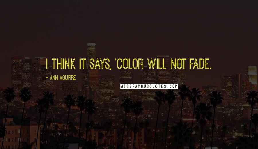 Ann Aguirre Quotes: I think it says, 'Color will not fade.