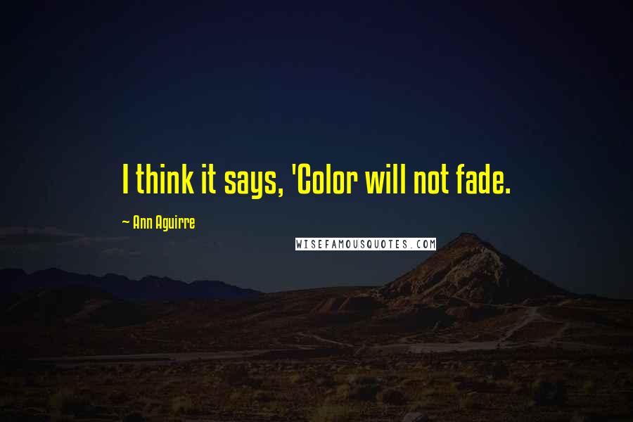 Ann Aguirre Quotes: I think it says, 'Color will not fade.