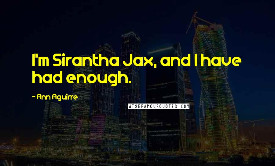 Ann Aguirre Quotes: I'm Sirantha Jax, and I have had enough.