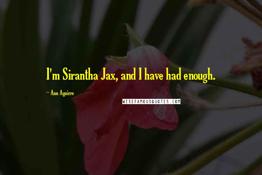Ann Aguirre Quotes: I'm Sirantha Jax, and I have had enough.