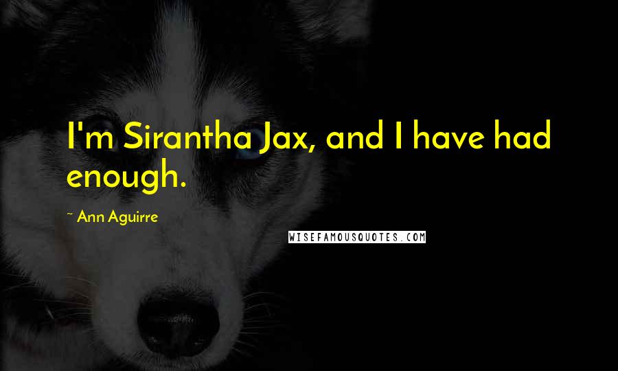 Ann Aguirre Quotes: I'm Sirantha Jax, and I have had enough.