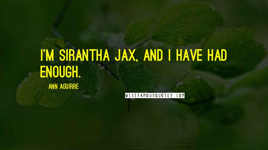 Ann Aguirre Quotes: I'm Sirantha Jax, and I have had enough.