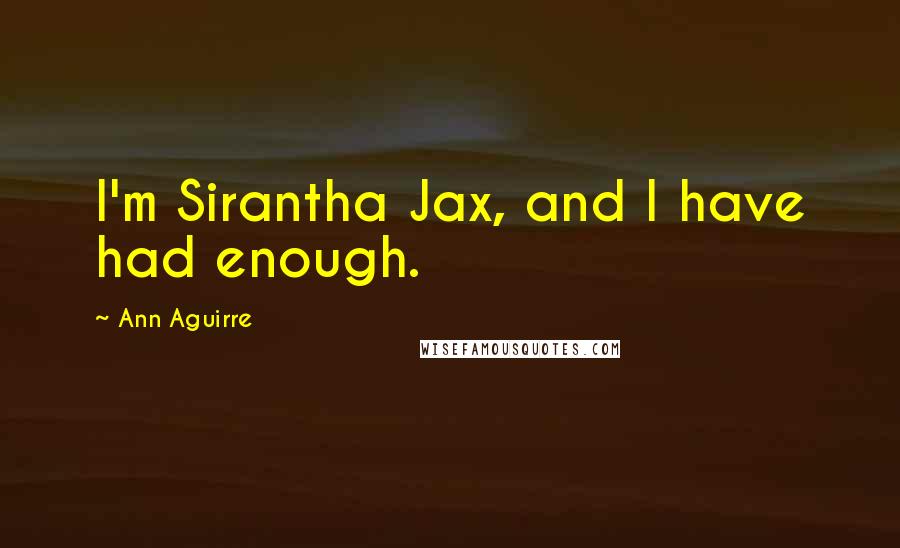 Ann Aguirre Quotes: I'm Sirantha Jax, and I have had enough.