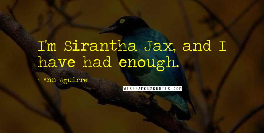 Ann Aguirre Quotes: I'm Sirantha Jax, and I have had enough.