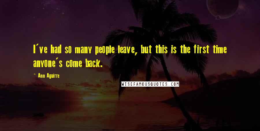 Ann Aguirre Quotes: I've had so many people leave, but this is the first time anyone's come back.