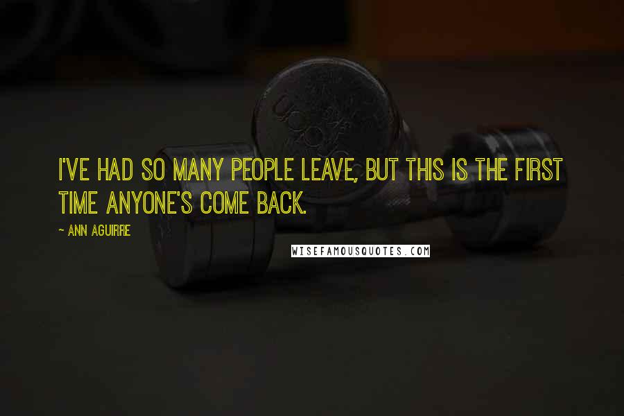 Ann Aguirre Quotes: I've had so many people leave, but this is the first time anyone's come back.