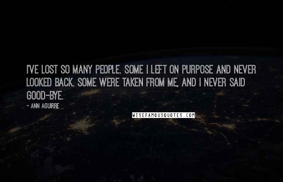 Ann Aguirre Quotes: I've lost so many people. Some I left on purpose and never looked back. Some were taken from me, and I never said good-bye.