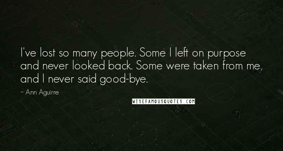 Ann Aguirre Quotes: I've lost so many people. Some I left on purpose and never looked back. Some were taken from me, and I never said good-bye.