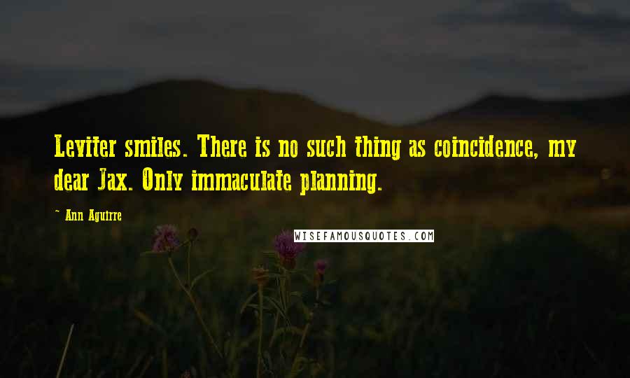 Ann Aguirre Quotes: Leviter smiles. There is no such thing as coincidence, my dear Jax. Only immaculate planning.