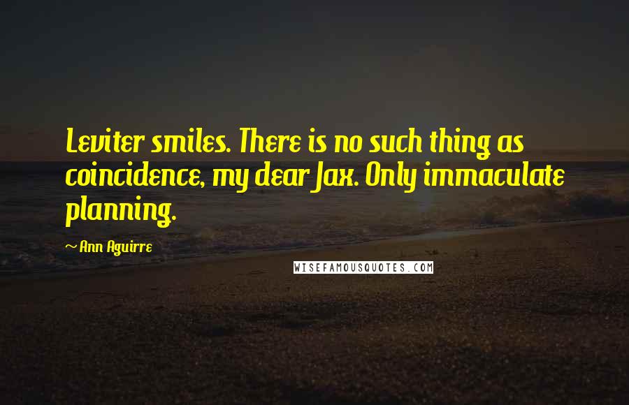 Ann Aguirre Quotes: Leviter smiles. There is no such thing as coincidence, my dear Jax. Only immaculate planning.