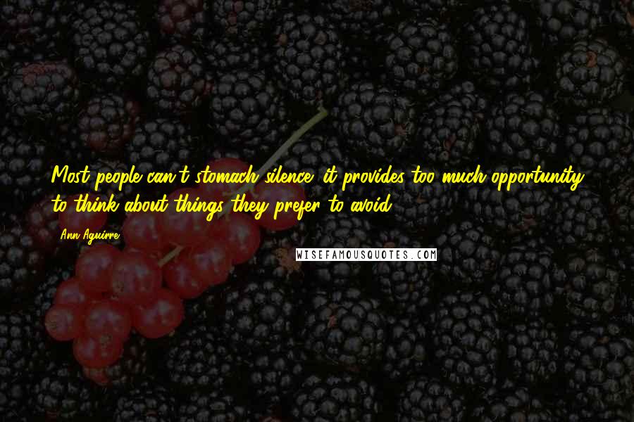Ann Aguirre Quotes: Most people can't stomach silence; it provides too much opportunity to think about things they prefer to avoid.