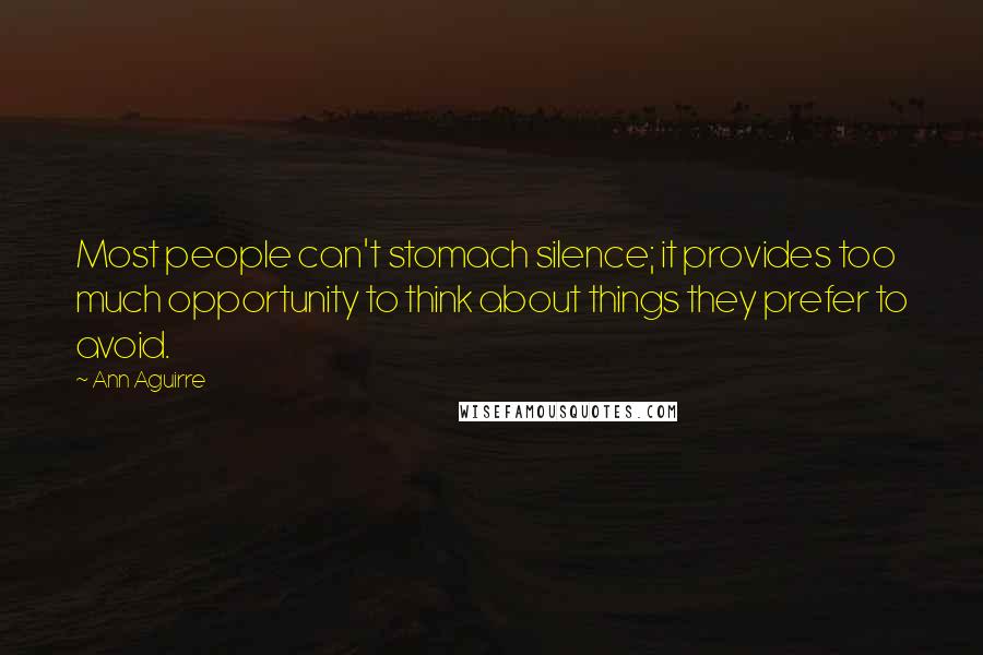 Ann Aguirre Quotes: Most people can't stomach silence; it provides too much opportunity to think about things they prefer to avoid.