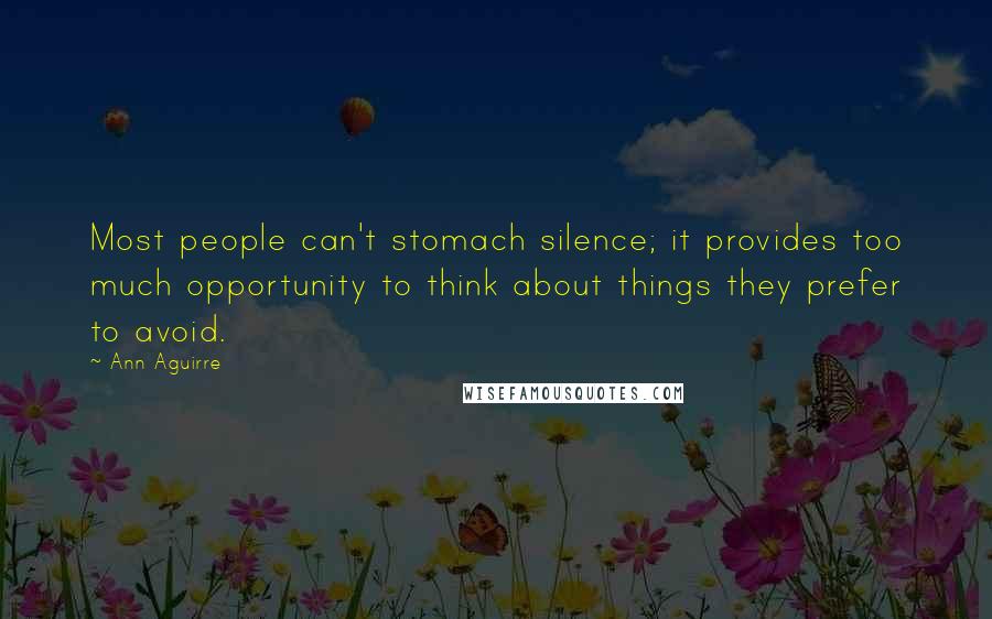Ann Aguirre Quotes: Most people can't stomach silence; it provides too much opportunity to think about things they prefer to avoid.