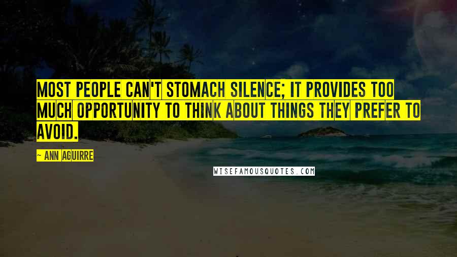 Ann Aguirre Quotes: Most people can't stomach silence; it provides too much opportunity to think about things they prefer to avoid.