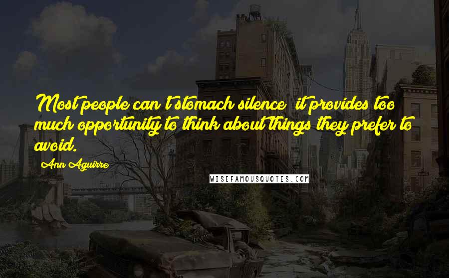 Ann Aguirre Quotes: Most people can't stomach silence; it provides too much opportunity to think about things they prefer to avoid.