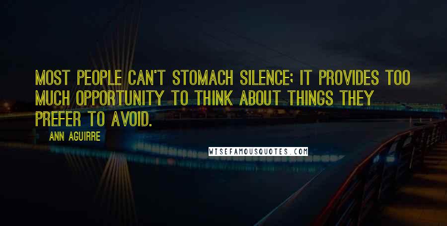 Ann Aguirre Quotes: Most people can't stomach silence; it provides too much opportunity to think about things they prefer to avoid.